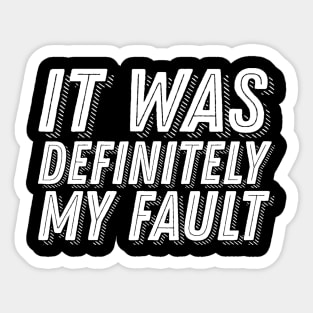 Funny Guilt Quote - It Was Definitely My Fault - Guilty Humor Sticker